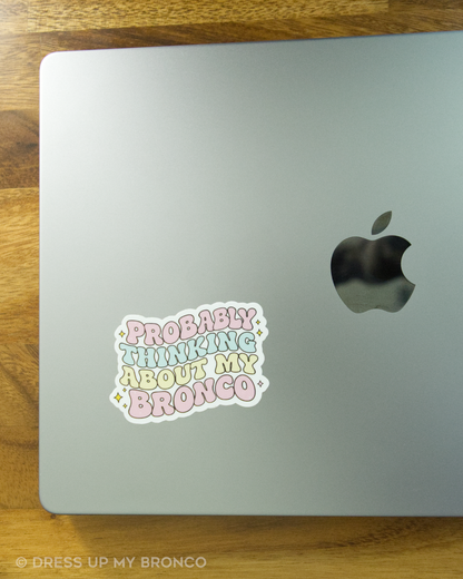 Probably Thinking About My Bronco — Vinyl Sticker