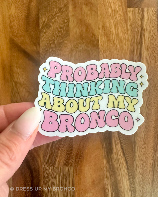 Probably Thinking About My Bronco — Vinyl Sticker